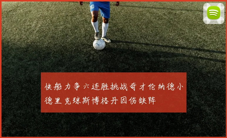 快船力争六连胜挑战奇才伦纳德小德里克琼斯博格丹因伤缺阵