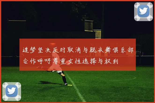 追梦坚决反对取消与脱衣舞俱乐部合作呼吁尊重女性选择与权利