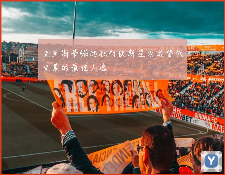 克里斯蒂崛起独行侠新星或成替代克莱的最佳人选